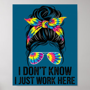 I Don't Know I Just Work Here Funny Sarcasm Quotes Poster