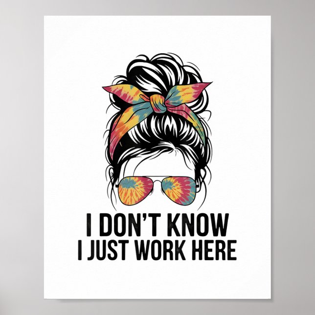 I Don't Know I Just Work Here Funny Sarcasm Quotes Poster (Front)