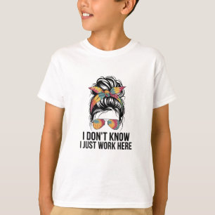 I Don't Know I Just Work Here Funny Sarcasm Quotes T-Shirt