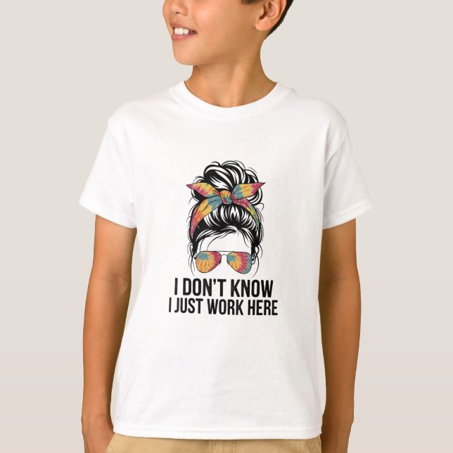 I Don't Know I Just Work Here Funny Sarcasm Quotes T-Shirt (Front)