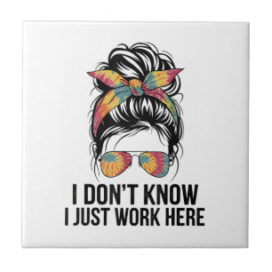 I Don't Know I Just Work Here Funny Sarcasm Quotes Tile