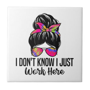 I Don't Know I Just Work Here Funny Sarcasm Quotes Tile