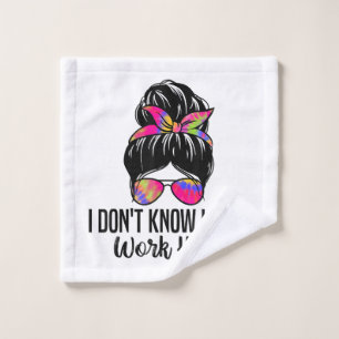 I Don't Know I Just Work Here Funny Sarcasm Quotes Wash Cloth