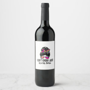 I Don't Know I Just Work Here Funny Sarcasm Quotes Wine Label