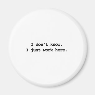 I don't know I just work here Magnet