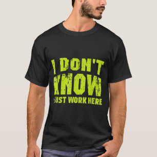 I Don't Know I Just Work Here T-Shirt