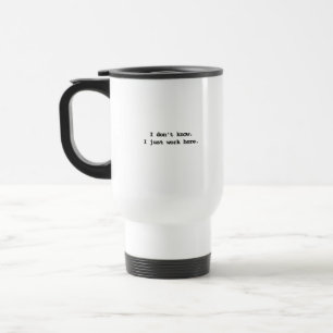 I don't know I just work here Travel Mug