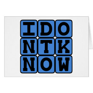 I Don't Know, Ignorance