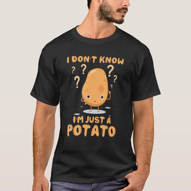 I Don't Know I'm Just A Potato Root Vegetable Spud T-Shirt (Front)