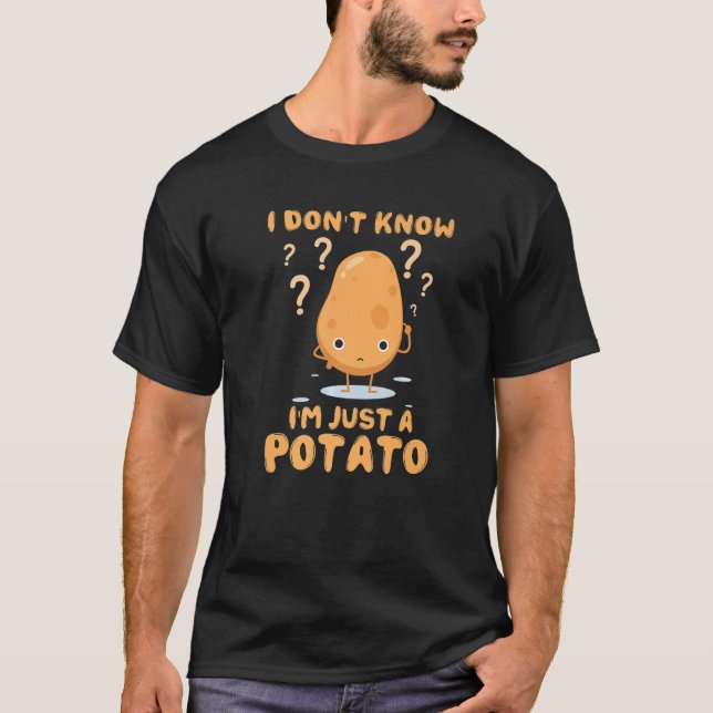 I Don't Know I'm Just A Potato Root Vegetable Spud T-Shirt (Front)