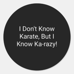 I Don't Know Karate But I Know Karazy  Classic Round Sticker