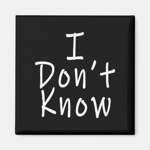 I Don't Know  Magnet