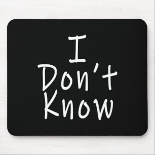 I Don't Know  Mouse Pad
