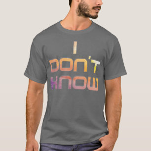 I dont know T-Shirt
