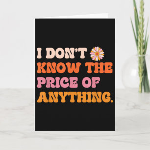 I Don't Know The Price Of Anything Funny Quote Hum Card