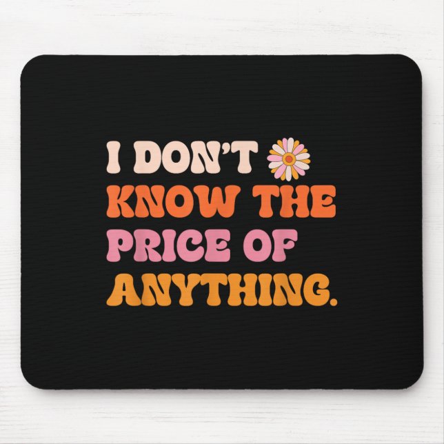 I Don't Know The Price Of Anything Funny Quote Hum Mouse Pad (Front)
