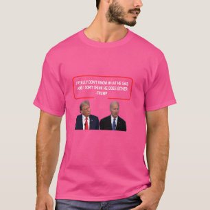 I DON'T KNOW WHAT HE SAID.. AND I DON'T THINK HE D T-Shirt