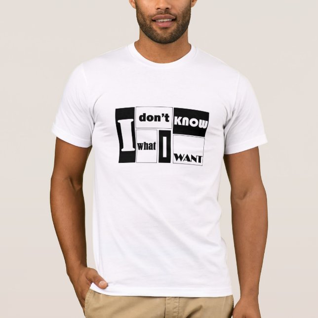 I don't know what I want T-Shirt (Front)