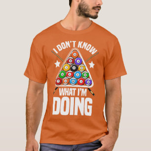 I Dont Know What Im Doing Funny Pool Billiards  T-Shirt