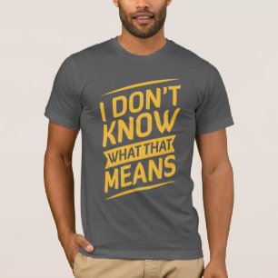 I Don't Know What That Means T-shirt