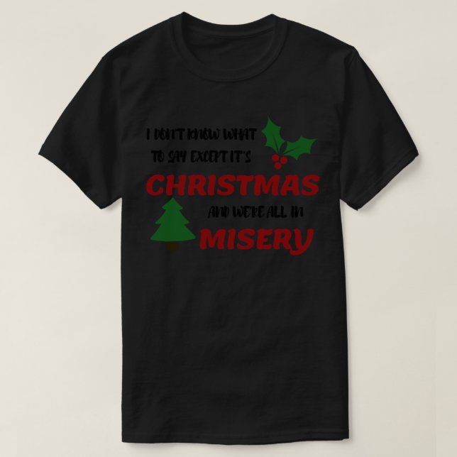I dont know what to say Except Its Christmas and w T-Shirt (Design Front)