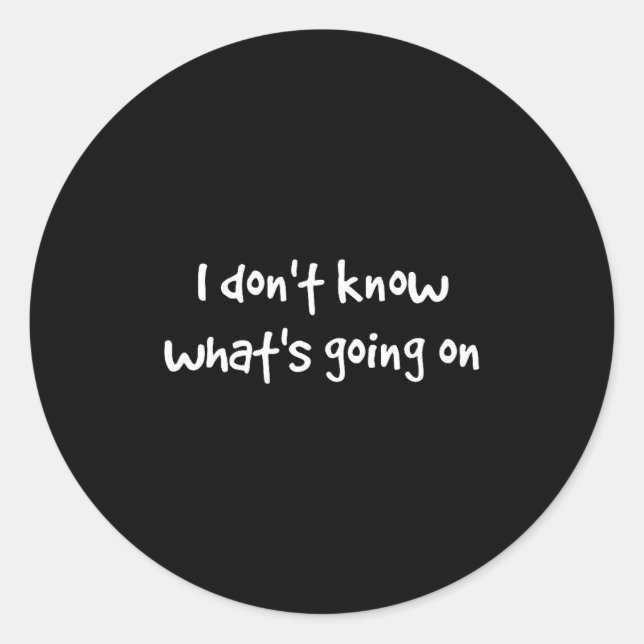 I Don't Know What's Going On  Classic Round Sticker (Front)