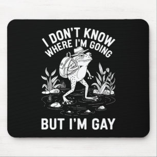 I Don't Know Where I'm Going But I'm Gay Frog Mouse Pad