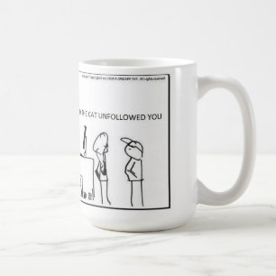 I dont know why the cat unfollowed you  -CoffeeMug Coffee Mug