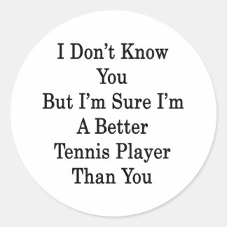 I Don't Know You But I'm Sure I'm A Better Tennis Classic Round Sticker