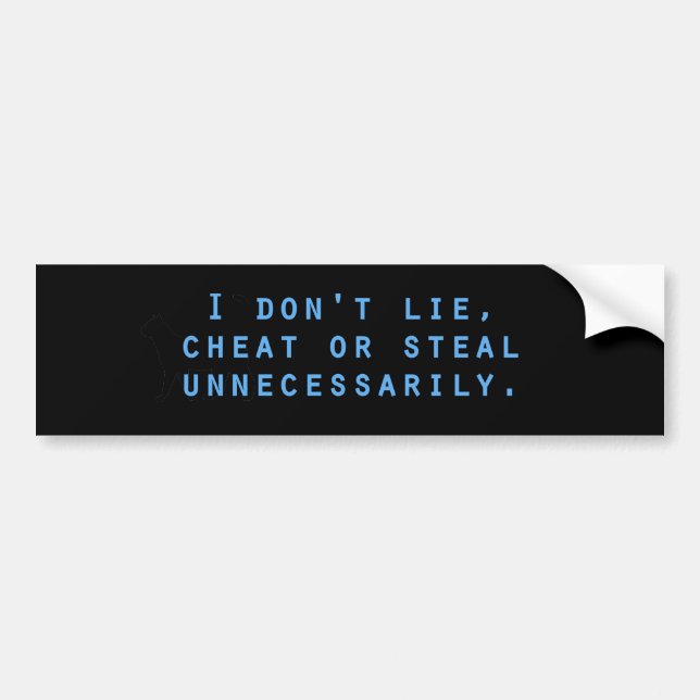 I Don't Lie Cheat Or Steal Bumper Sticker (Front)