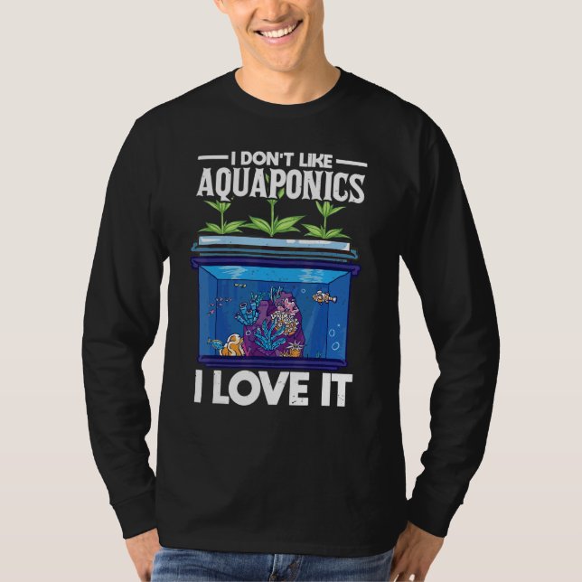 I Dont Like Aquaponics I Love It Farming Agricultu T-Shirt (Front)