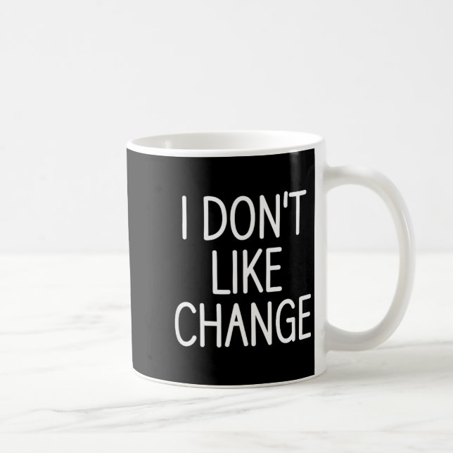 I Don't Like Change, Funny, Jokes, Sarcastic Sayin Coffee Mug (Right)