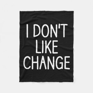 I Don't Like Change, Funny, Jokes, Sarcastic Sayin Fleece Blanket