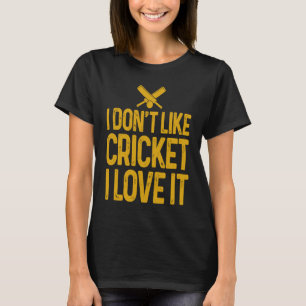 I Don'T Like Cricket I Love It Funny Cricket Playe T-Shirt