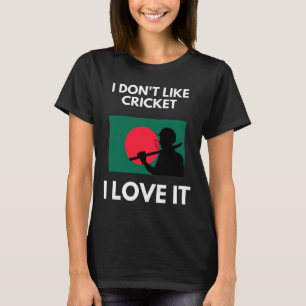 I Don't Like Cricket I Love It Ngladesh Cricket T-Shirt