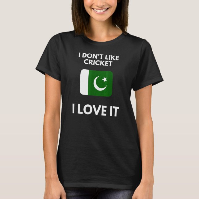 I Dont Like Cricket I Love It Pakistan Cricket T-Shirt (Front)