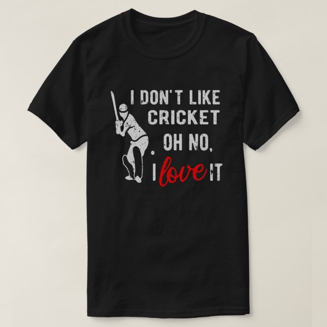 I Don't Like Cricket Oh No I Love It Cricket Playe T-Shirt (Design Front)
