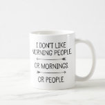 I Don't Like Morning People... Coffee Mug<br><div class="desc">I Don't Like Morning People. Or Mornings. Or People. Fun Mug for all the grumpy morning people of the world.</div>