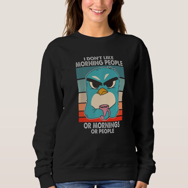 I Don't Like Morning People  Grumpy Penguin Coffee Sweatshirt (Front)