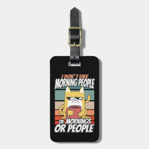 I don't like morning people or mornings or people luggage tag