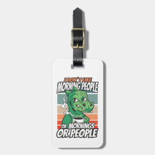 I don't like morning people or mornings or people luggage tag