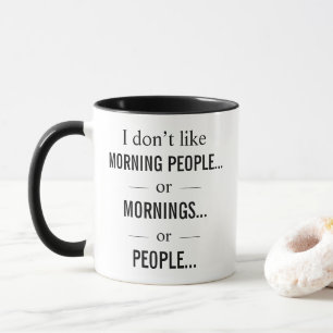 I Don't Like Morning People Or Mornings Or People Mug