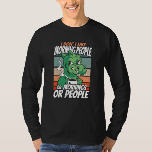 I don't like morning people or mornings or people T-Shirt