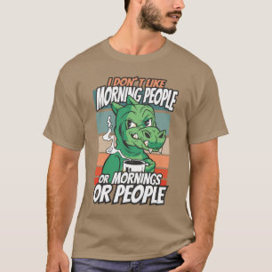 I don't like morning people or mornings or people T-Shirt