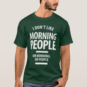 I Don't Like Morning People Or Mornings Or People T-Shirt