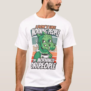 I don't like morning people or mornings or people T-Shirt