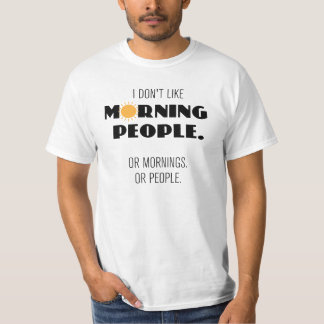 I don't like morning people. Or mornings ... T-Shirt