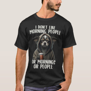 I Don't Like Morning People Sarcastic Chihuahua Gr T-Shirt