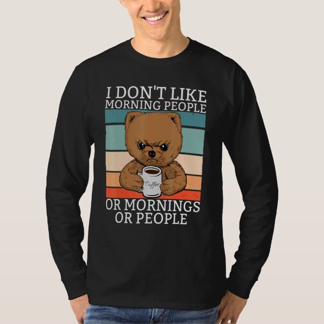 I Dont Like Morning People Teddy Br Bear Coffee Re T-Shirt (Front)