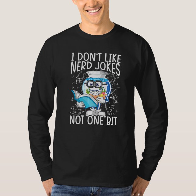 I Don't Like Nerd Jokes Not One Bit  Science T-Shirt (Front)